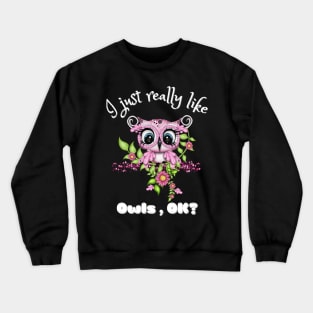 I Just Really like Owls Ok, Cute Owl Crewneck Sweatshirt